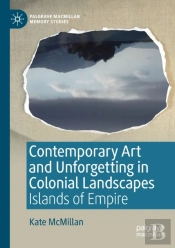 Contemporary Art And Unforgetting In Colonial Landscapes