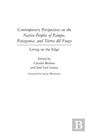 Contemporary Perspectives On The Native Peoples Of Pampa, Patagonia, And Tierra Del Fuego