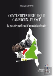 Contentieux Historique Cameroun-France : Le Caractère Conflictuel D'Une Relation Séculaire