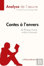Contes À L'Envers De Philippe Dumas Et Boris Moissard ; Résumé Complet Et Analyse Détaillée De L'Oeuvre