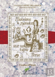 Contes D'Iran, Histoires A Raconter Sur Un Tapis Perse