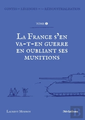 Contes Et Légendes De La Réindustrialisation : La France S'En Va-T'En Guerre En Oubliant Ses Munitions.