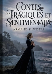 Contes Tragiques Et Sentimentaux - Contes D Armand Silvestre Expl