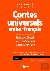 Contes Universels En Langue Arabe T.2 ; Les Trois Souhaits, La Belle Et La Bête, Hansel Et Gretel ; Perfectionnement De L'Oral Et De L'Écrit ; Niveau B1 À B2 Du Cecrl