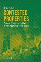 Contested Properties Â€“ Peoples, Plants, And Politics In Postâ€“Apartheid South Africa