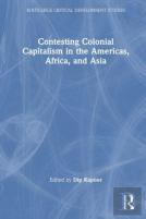 Contesting Colonial Capitalism In The Americas, Africa, And Asia