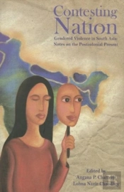 Contesting Nation Â€“ Gendered Violence In South Asia: Notes On The Postcolonial Present