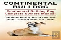 Continental Bulldog. Continental Bulldog Dog Complete Owners Manual. Continental Bulldog Book For Care, Costs, Feeding, Grooming, Health And Training.