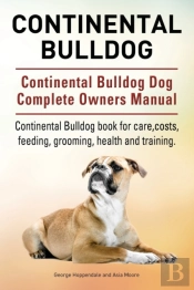 Continental Bulldog. Continental Bulldog Dog Complete Owners Manual. Continental Bulldog Book For Care, Costs, Feeding, Grooming, Health And Training.
