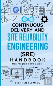 Continuous Delivery And Site Reliability Engineering (Sre) Handbook
