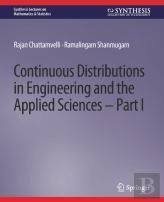 Continuous Distributions In Engineering And The Applied Sciences -- Part I