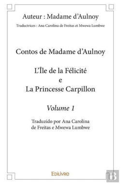 Bertrand.pt - Contos De Madame D'Aulnoy - L'Ile De La Felicite E La Princesse Carpillon - Volume 1 - Traduzido Por