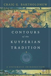Contours Of The Kuyperian Tradition Â€“ A Systematic Introduction