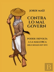 Contra Lo Mal Govern. Poder I Revolta A La Mallorca Dels Segles Xiv-Xvi
