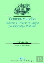 Contrarrevolución. Realismo Y Carlismo En Aragón Y El Maestrazgo, 1820-1840