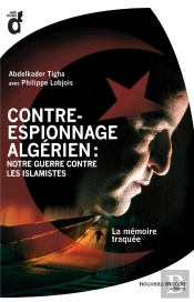 Contre-Espionnage Algérien : Notre Guerre Contre Les Islamistes ; La Mémoire Traquée