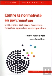 Contre La Normativité En Psychanalyse ; Sexe, Genre, Technique, Formation : Nouvelles Approches Contemporaines