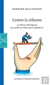 Contre La Réforme ; La Dérive Idéologique Du Système D'Éducation Québecois