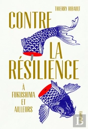 Contre La Résilience ; A Fukushima Et Ailleurs