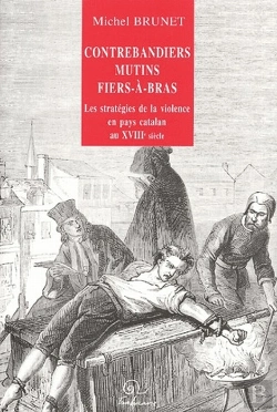 Bertrand.pt - Contrebandiers Mutins Fier-À-Bras ; Les Stratégies De La Violence En Pays Catalan Du Xviii Siècle
