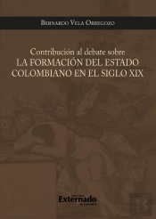 Contribucion Al Debate Sobre La Formacion Del Estado Colombiano En El Siglo Xix