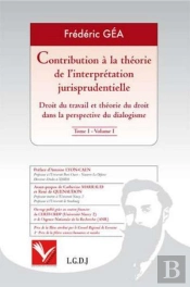 Contribution À La Théorie De L'Interprétation Jurisprudentielle Tome 1 ; Droit Du Travail Et Théorie Du Droit Dans La Perspective Du Dialogisme