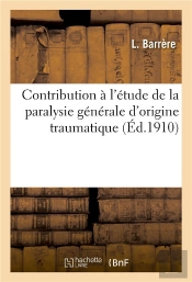 Contribution A L'Etude De La Paralysie Generale D'Origine Traumatique