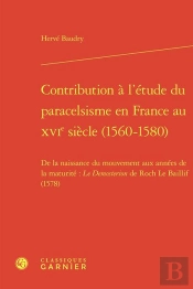 Contribution À L'Étude Du Paracelsisme En France Au Xvie Siècle (1560-1580) : De La Naissance Du Mouvement Aux Années De La Maturité : Le Demosterion De Roch Le Baillif (1578)