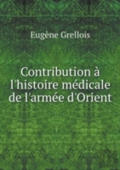 Contribution A L'Histoire Medicale De L'Armee D'Orient