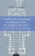 Contribution Maçonnique Au Dialogue Entre Les Religions Du Livre ; Le Grand Secret De Réconciliation