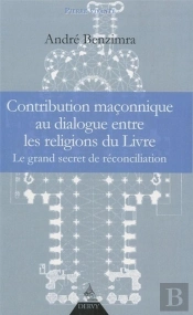 Contribution Maçonnique Au Dialogue Entre Les Religions Du Livre ; Le Grand Secret De Réconciliation