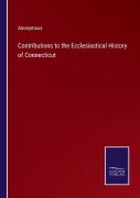 Contributions To The Ecclesiastical History Of Connecticut
