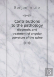 Contributions To The Pathology Diagnosis, And Treatment Of Angular Curvature Of The Spine