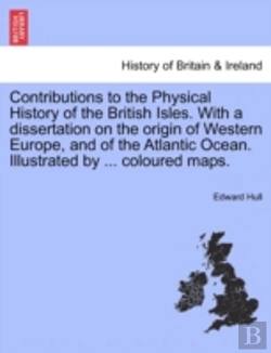 Bertrand.pt - Contributions To The Physical History Of The British Isles. With A Dissertation On The Origin Of Western Europe, And Of The Atlantic Ocean. Illustrate