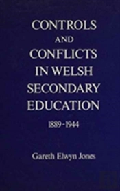Controls And Conflicts In Welsh Secondary Education, 1889-1944