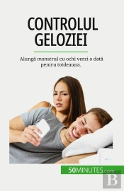 Controlul Geloziei : Alunga Monstrul Cu Ochi Verzi O Data Pentru Totdeauna.