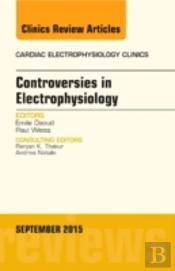Controversies In Electrophysiology, An Issue Of The Cardiac Electrophysiology Clinics 7-3