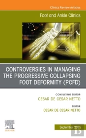 Controversies In Managing The Progressive Collapsing Foot Deformity (Pcfd), An Issue Of Foot And Ankle Clinics Of North America, E-Book