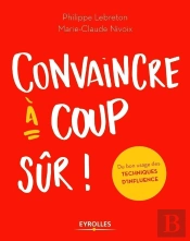 Convaincre À Coup Sûr ; Du Bon Usage Des Techniques D'Influence