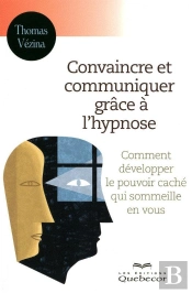 Convaincre Et Communiquer Grace A L'Hypnose - Comment Developper Pouvoir Cache Qui Sommeille En Vous