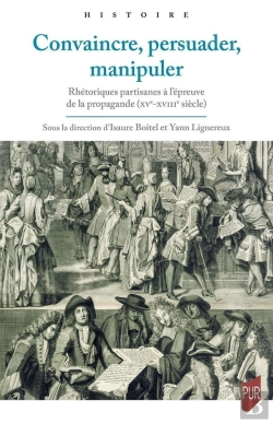 Bertrand.pt - Convaincre, Persuader, Manipuler : Rhétoriques Partisanes À L'Épreuve De La Propagande (Xve-Xviiie Siècle)