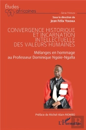 Convergence Historique Et Incarnation Intellectuelle Des Valeurs Humaines : Mélanges En Hommage Au Professeur Dominique Ngoïe-Ngalla