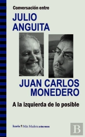 Conversación Entre Julio Anguita Y Juan Carlos Monedero. A La Izquierda De Lo Posible