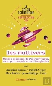 Conversation Sur... Les Multivers : Mondes Possibles De L'Astrophysique, De La Philosophie Et De L'Imaginaire