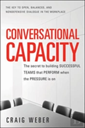 Conversational Capacity: The Secret To Building Successful Teams That Perform When The Pressure Is On
