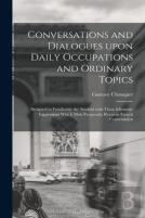 Conversations And Dialogues Upon Daily Occupations And Ordinary Topics