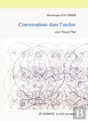 Conversations Dans L'Atelier Dominique Gauthier Avec Pascal Plat : Conversations Avec Pascal Plat
