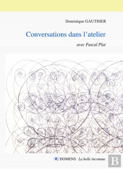 Bertrand.pt - Conversations Dans L'Atelier Dominique Gauthier Avec Pascal Plat : Conversations Avec Pascal Plat