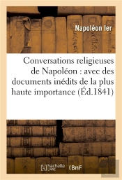 Conversations Religieuses De Napoleon : Avec Des Documents Inedits De La Plus Haute Importance