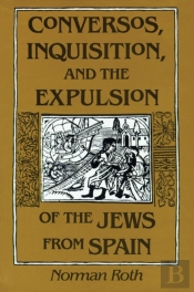 Conversos, Inquisition, And The Expulsion Of The Jews From Spain